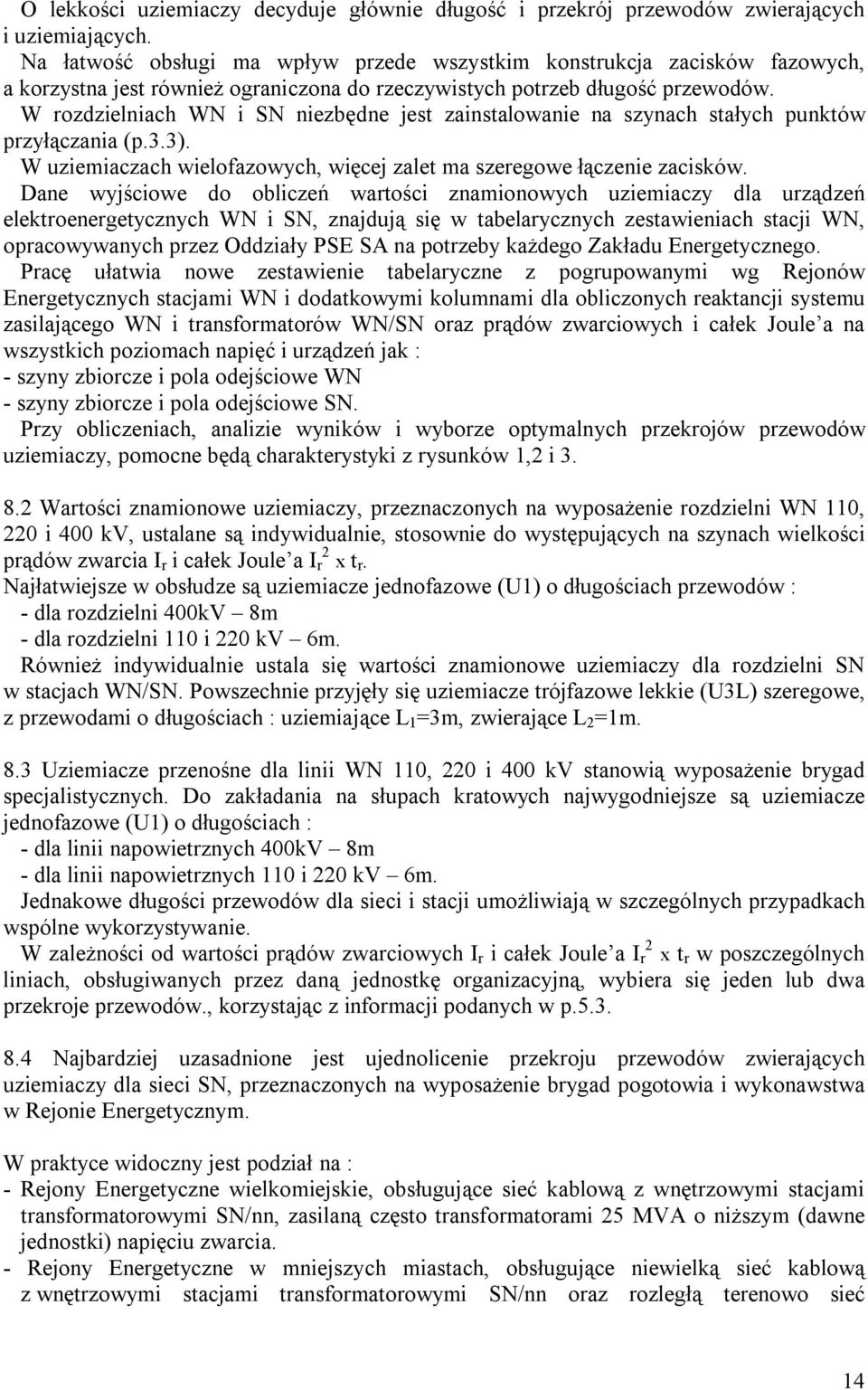 W rozdzielniach WN i SN niezbędne jest zainstalowanie na szynach stałych punktów przyłączania (p.3.3). W uziemiaczach wielofazowych, więcej zalet ma szeregowe łączenie zacisków.