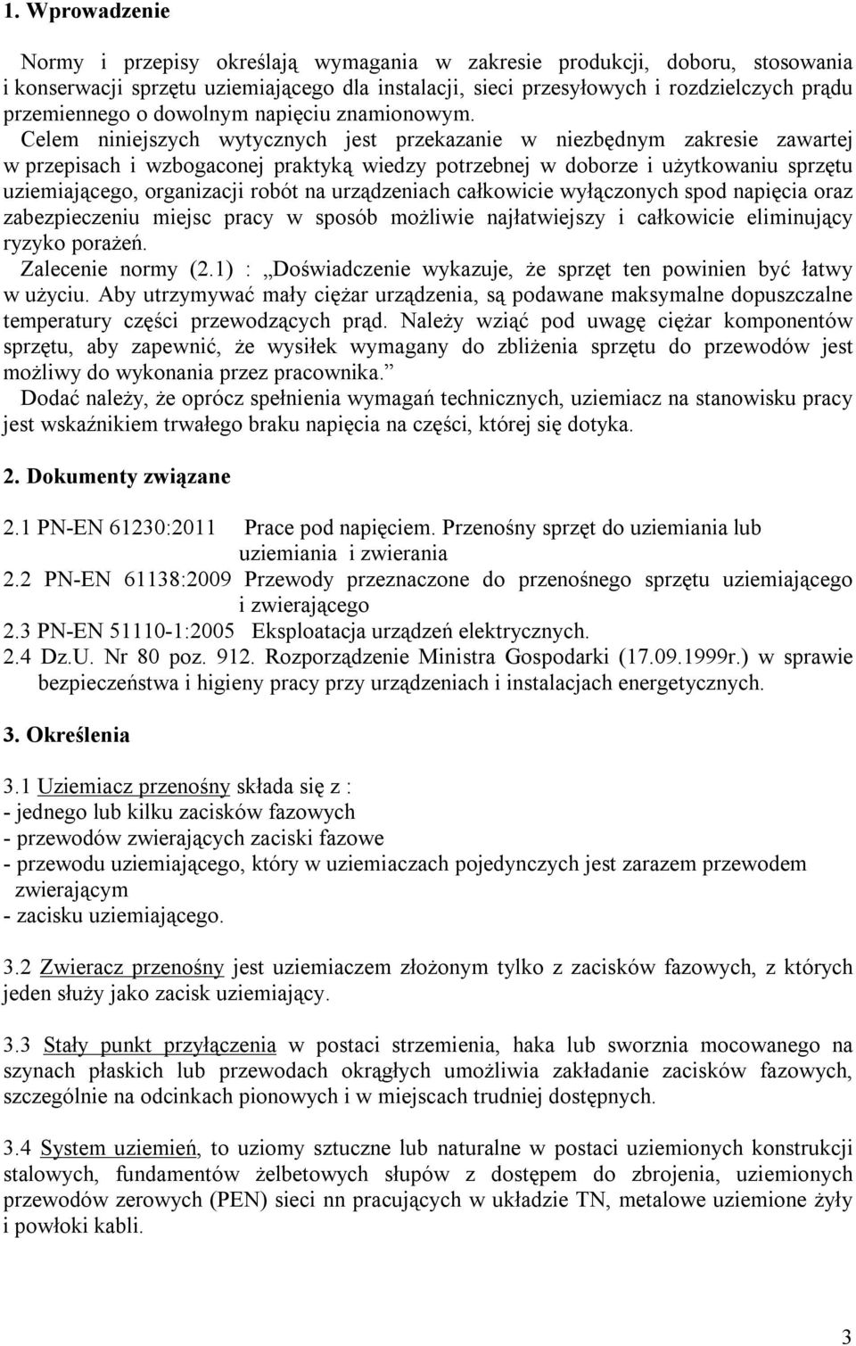 Celem niniejszych wytycznych jest przekazanie w niezbędnym zakresie zawartej w przepisach i wzbogaconej praktyką wiedzy potrzebnej w doborze i użytkowaniu sprzętu uziemiającego, organizacji robót na