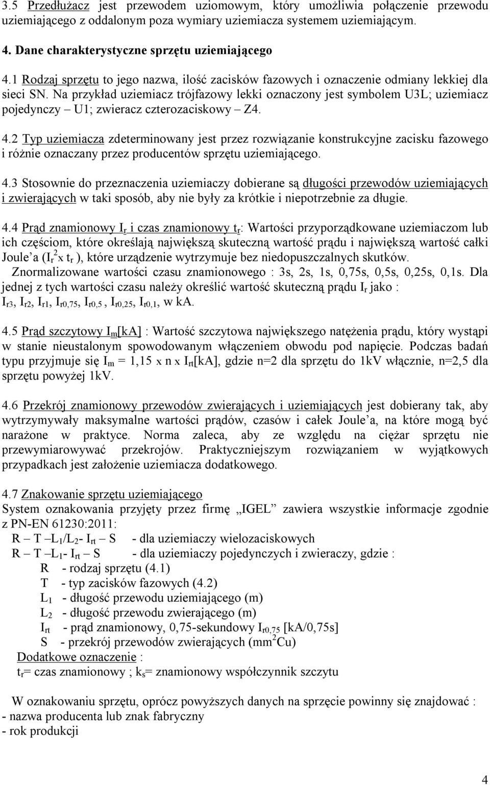Na przykład uziemiacz trójfazowy lekki oznaczony jest symbolem U3L; uziemiacz pojedynczy U1; zwieracz czterozaciskowy Z4. 4.