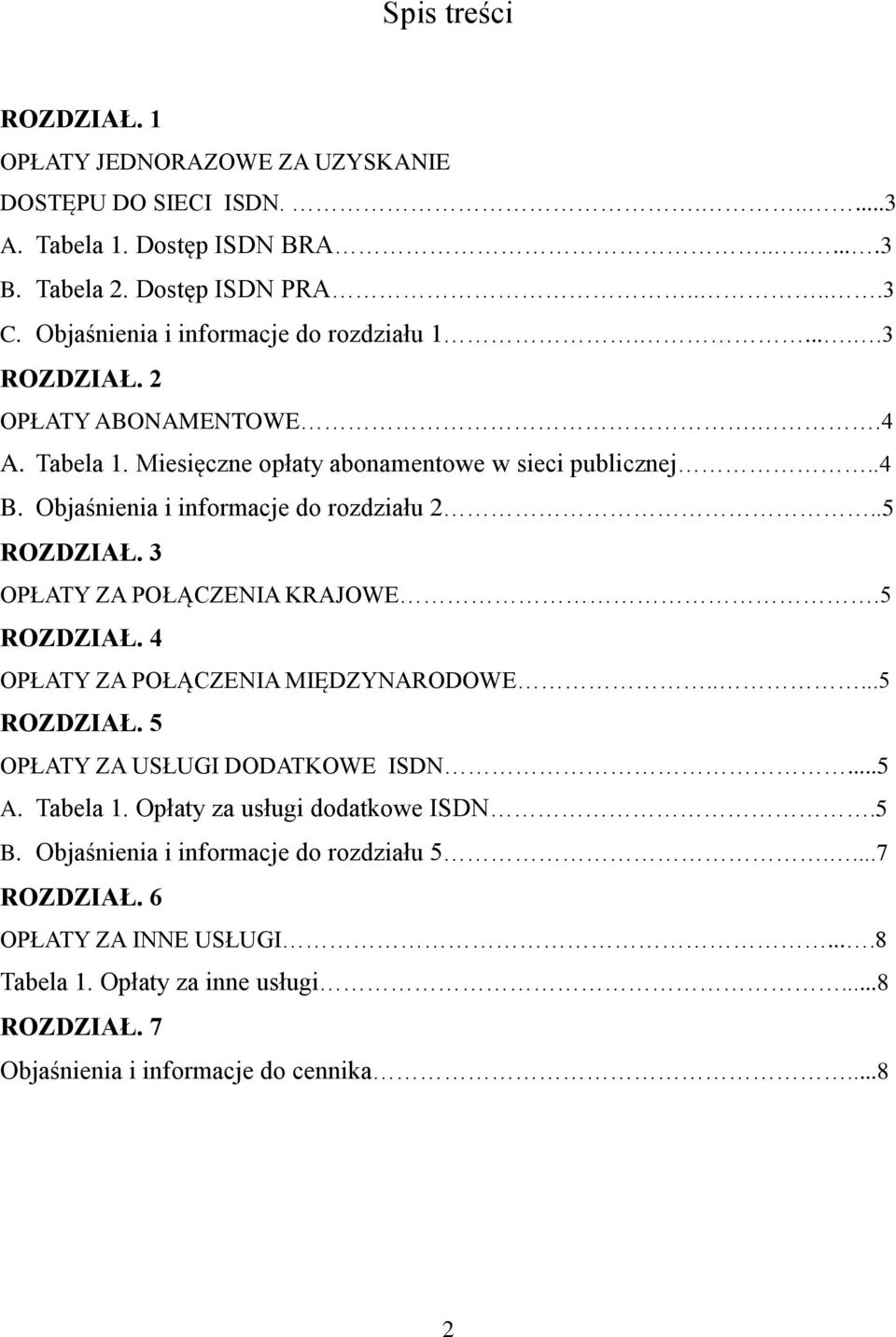 Objaśnienia i informacje do rozdziału 2..5 ROZDZIAŁ. 3 OPŁATY ZA POŁĄCZENIA KRAJOWE.5 ROZDZIAŁ. 4 OPŁATY ZA POŁĄCZENIA MIĘDZYNARODOWE.....5 ROZDZIAŁ. 5 OPŁATY ZA USŁUGI DODATKOWE ISDN.