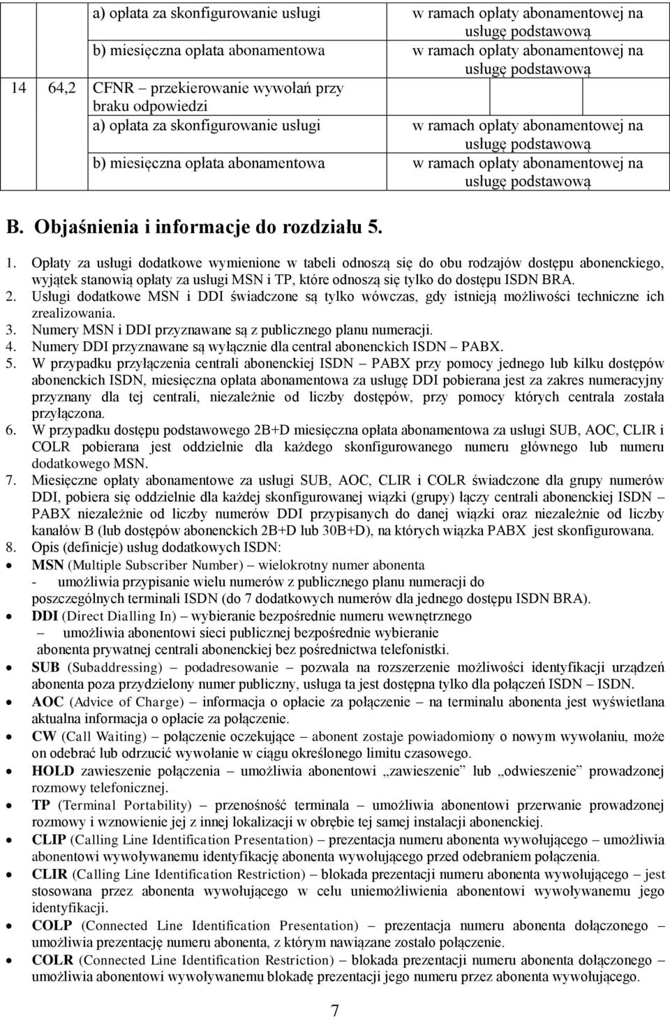 Usługi dodatkowe MSN i DDI świadczone są tylko wówczas, gdy istnieją możliwości techniczne ich zrealizowania. 3. Numery MSN i DDI przyznawane są z publicznego planu numeracji. 4.