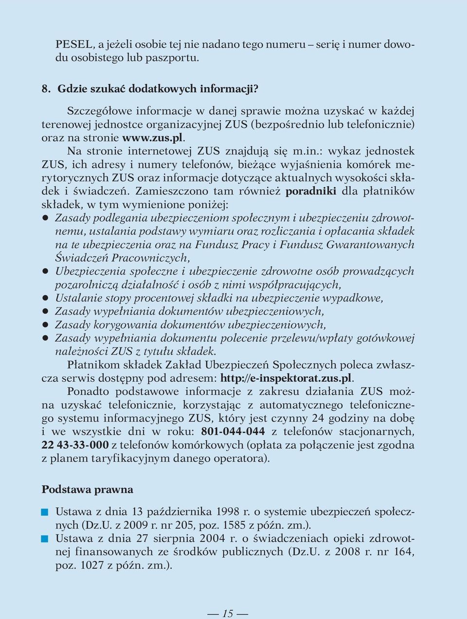 Na stronie internetowej ZUS znajdują się m.in.: wykaz jednostek ZUS, ich adresy i numery telefonów, bieżące wyjaśnienia komórek merytorycznych ZUS oraz informacje dotyczące aktualnych wysokości składek i świadczeń.