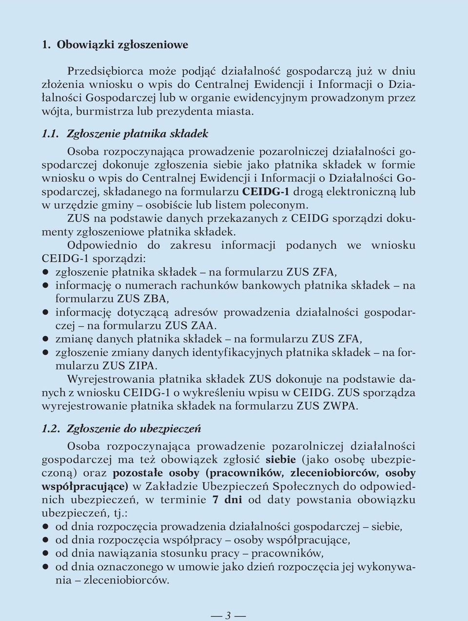 1. Zgłoszenie płatnika składek Osoba rozpoczynająca prowadzenie pozarolniczej działalności gospodarczej dokonuje zgłoszenia siebie jako płatnika składek w formie wniosku o wpis do Centralnej