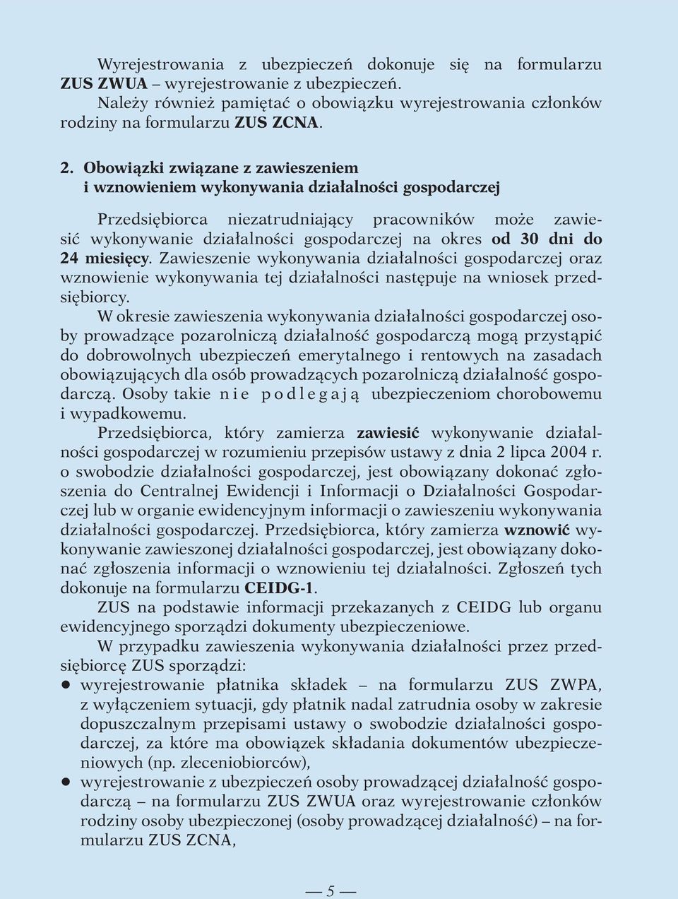 dni do 24 miesięcy. Zawieszenie wykonywania działalności gospodarczej oraz wznowienie wykonywania tej działalności następuje na wniosek przedsiębiorcy.