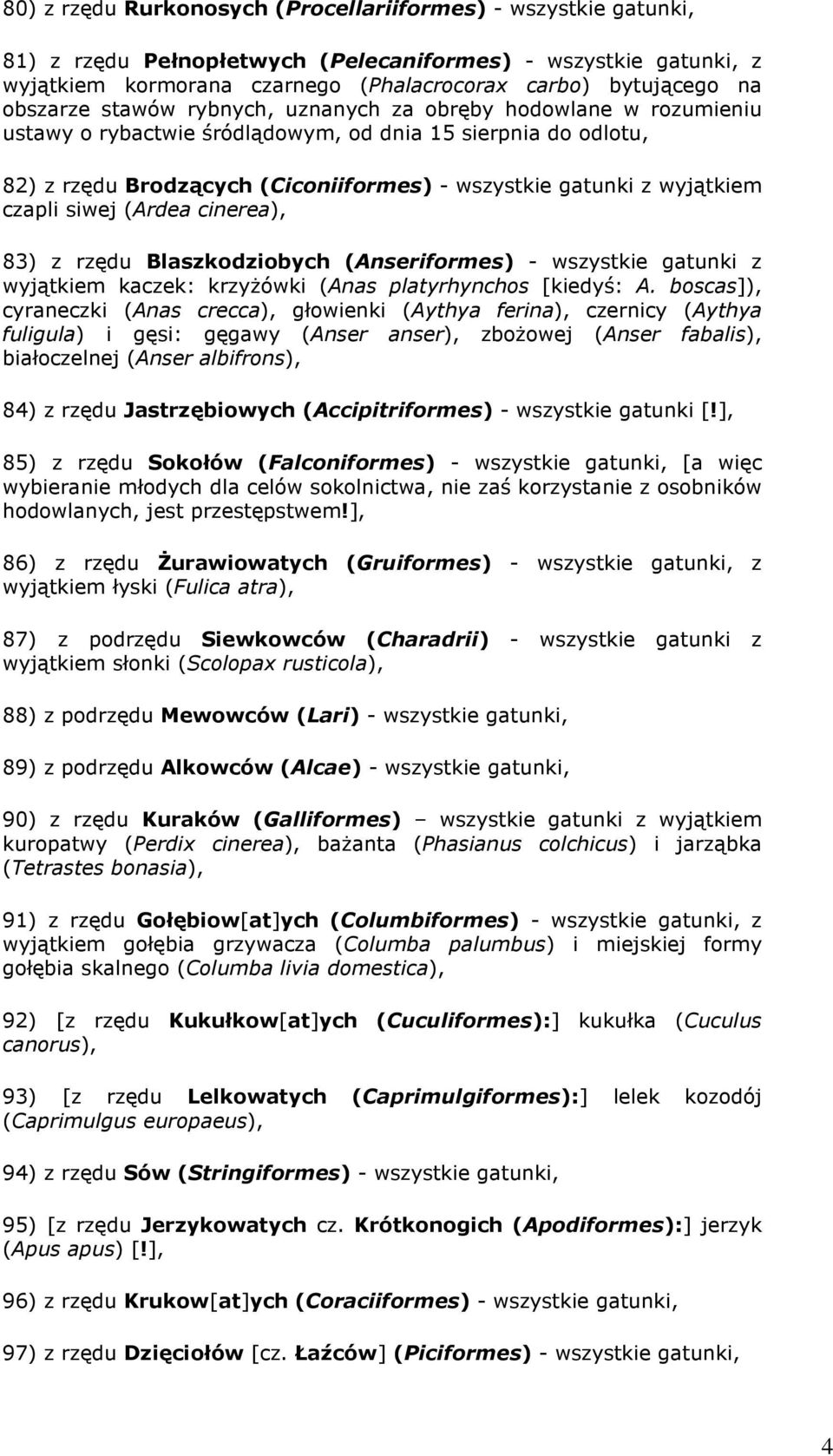 wyjątkiem czapli siwej (Ardea cinerea), 83) z rzędu Blaszkodziobych (Anseriformes) - wszystkie gatunki z wyjątkiem kaczek: krzyżówki (Anas platyrhynchos [kiedyś: A.