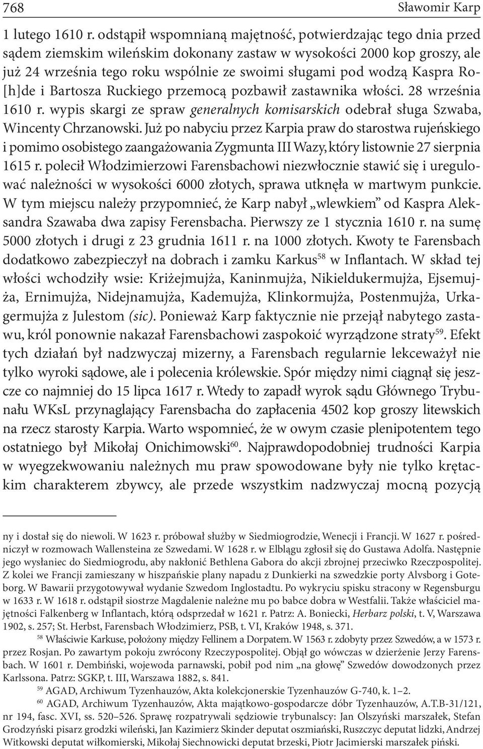 Kaspra Ro- [h]de i Bartosza Ruckiego przemocą pozbawił zastawnika włości. 28 września 1610 r. wypis skargi ze spraw generalnych komisarskich odebrał sługa Szwaba, Wincenty Chrzanowski.