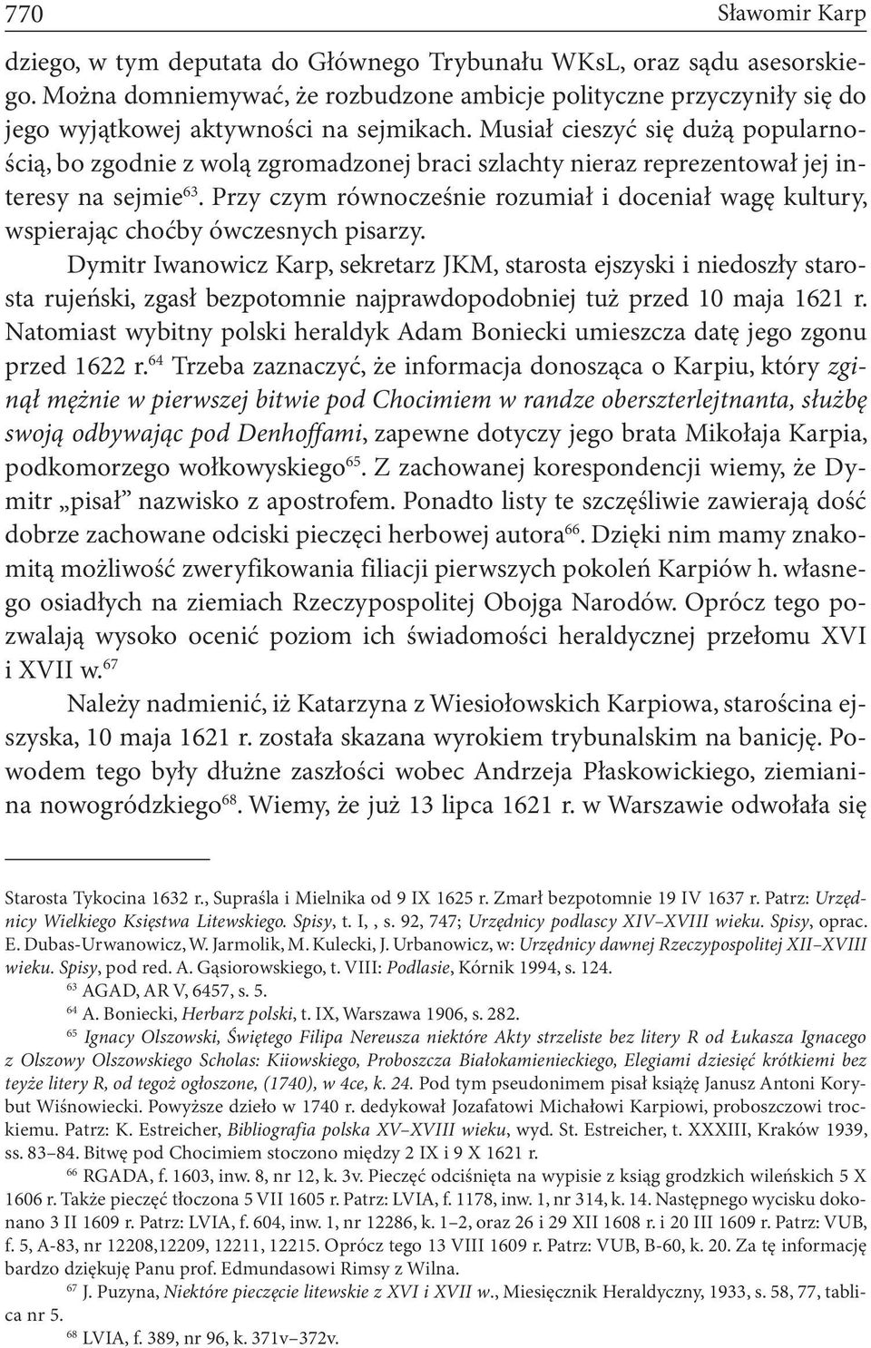 Musiał cieszyć się dużą popularnością, bo zgodnie z wolą zgromadzonej braci szlachty nieraz reprezentował jej interesy na sejmie 63.