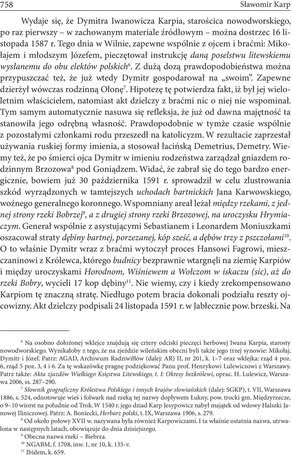 Z dużą dozą prawdopodobieństwa można przypuszczać też, że już wtedy Dymitr gospodarował na swoim. Zapewne dzierżył wówczas rodzinną Ołonę 7.