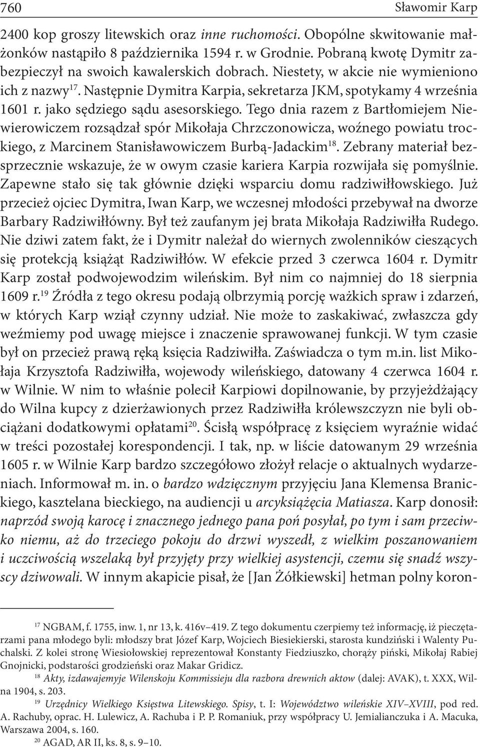 jako sędziego sądu asesorskiego. Tego dnia razem z Bartłomiejem Niewierowiczem rozsądzał spór Mikołaja Chrzczonowicza, woźnego powiatu trockiego, z Marcinem Stanisławowiczem Burbą-Jadackim 18.