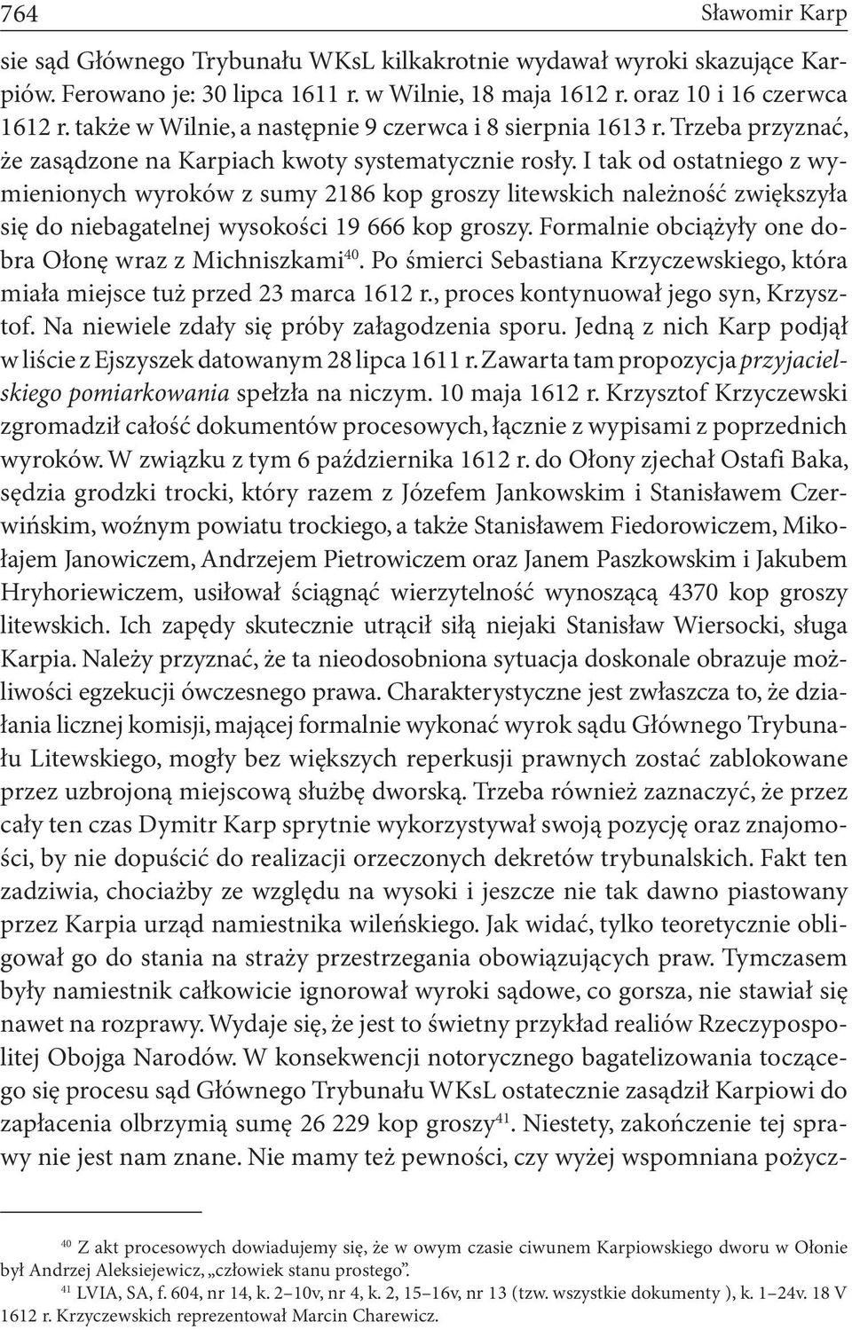I tak od ostatniego z wymienionych wyroków z sumy 2186 kop groszy litewskich należność zwiększyła się do niebagatelnej wysokości 19 666 kop groszy.