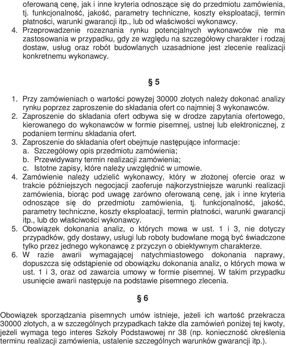 Przeprowadzenie rozeznania rynku potencjalnych wykonawców nie ma zastosowania w przypadku, gdy ze względu na szczegółowy charakter i rodzaj dostaw, usług oraz robót budowlanych uzasadnione jest