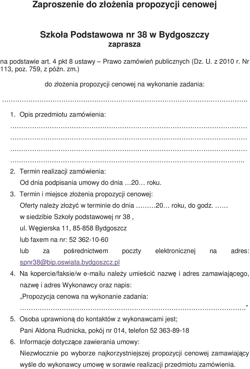 Termin i miejsce złoŝenia propozycji cenowej: Oferty naleŝy złoŝyć w terminie do dnia 20 roku, do godz. w siedzibie Szkoły podstawowej nr 38, ul.