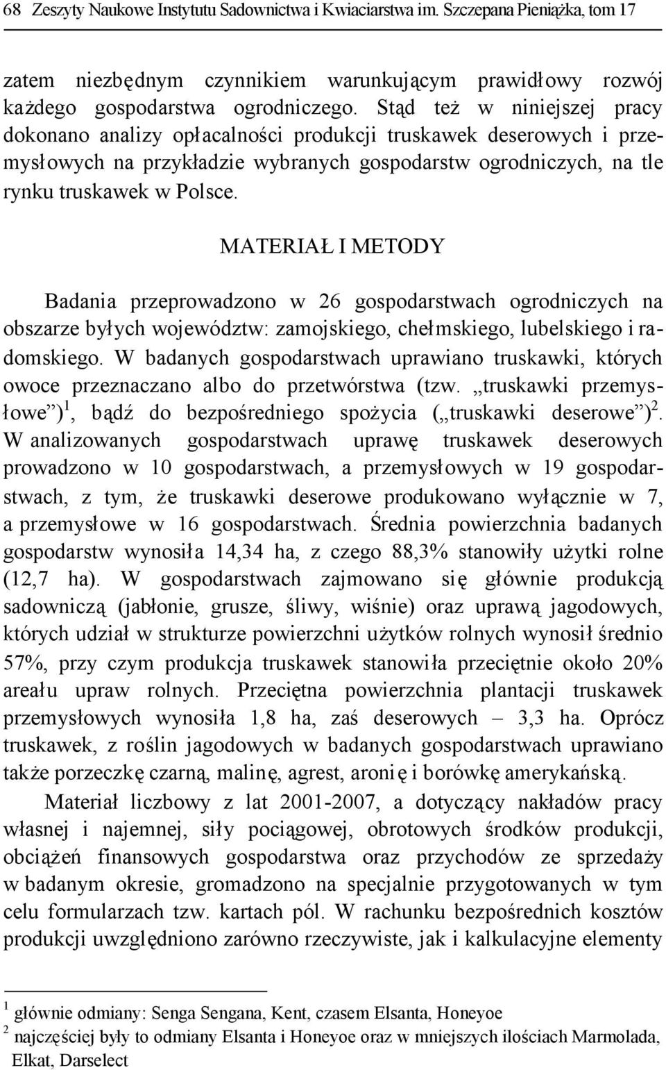 MATERIAŁI METODY Badania przeprowadzono w 26 gospodarstwach ogrodniczych na obszarze byłych województw: zamojskiego, chełmskiego, lubelskiego i radomskiego.