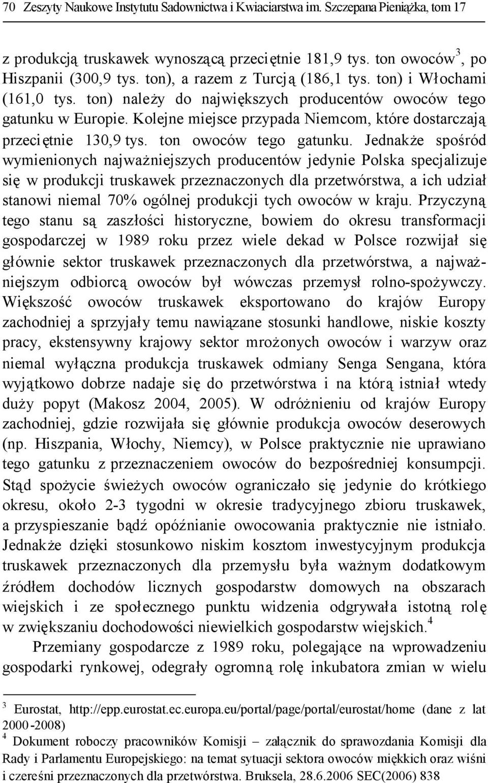 Kolejne miejsce przypada Niemcom, które dostarczają przeciętnie 130,9 tys. ton owoców tego gatunku.