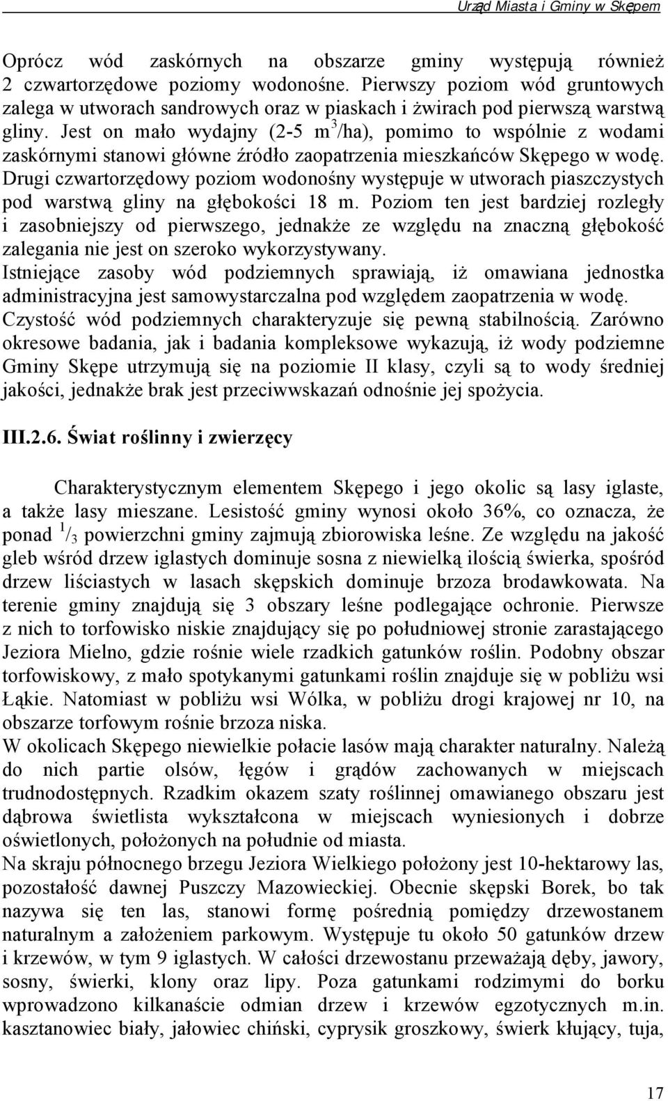 Jest on mało wydajny (2-5 m 3 /ha), pomimo to wspólnie z wodami zaskórnymi stanowi główne źródło zaopatrzenia mieszkańców Skępego w wodę.