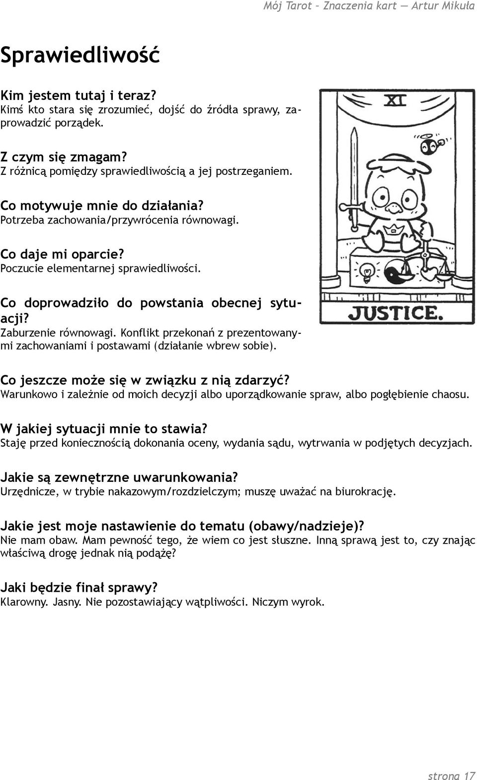 Warunkowo i zależnie od moich decyzji albo uporządkowanie spraw, albo pogłębienie chaosu. Staję przed koniecznością dokonania oceny, wydania sądu, wytrwania w podjętych decyzjach.