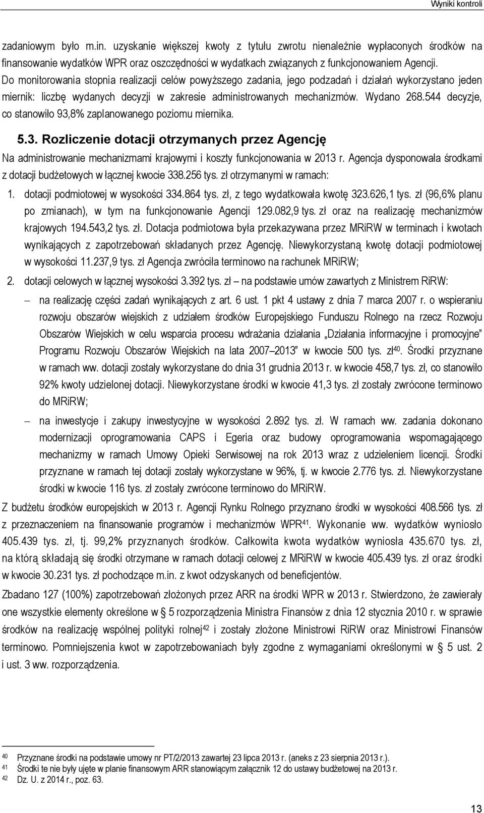 Do monitorowania stopnia realizacji celów powyższego zadania, jego podzadań i działań wykorzystano jeden miernik: liczbę wydanych decyzji w zakresie administrowanych mechanizmów. Wydano 268.