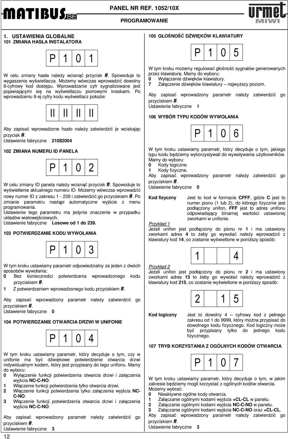 Po wprowadzeniu 8-ej cyfry kodu wyświetlacz pokaże: II II II II Aby zapisać wprowadzone hasło należy zatwierdzić je wciskając przycisk.