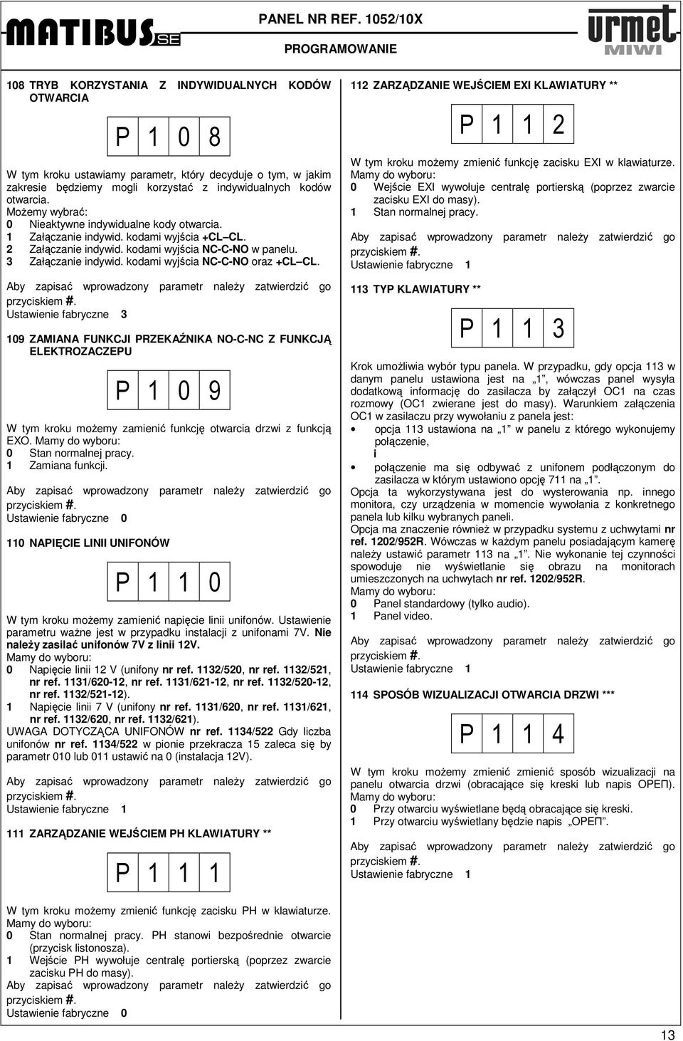 kodami wyjścia NC-C-NO oraz +CL CL. Ustawienie fabryczne 3 109 ZAMIANA FUNKCJI PRZEKAŹNIKA NO-C-NC Z FUNKCJĄ ELEKTROZACZEPU P 1 0 9 W tym kroku możemy zamienić funkcję otwarcia drzwi z funkcją EXO.