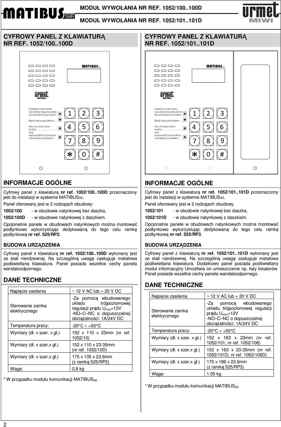 Panel oferowany jest w 2 rodzajach obudowy: 1052/100 - w obudowie natynkowej bez daszka, 1052/100D - w obudowie natynkowej z daszkiem.