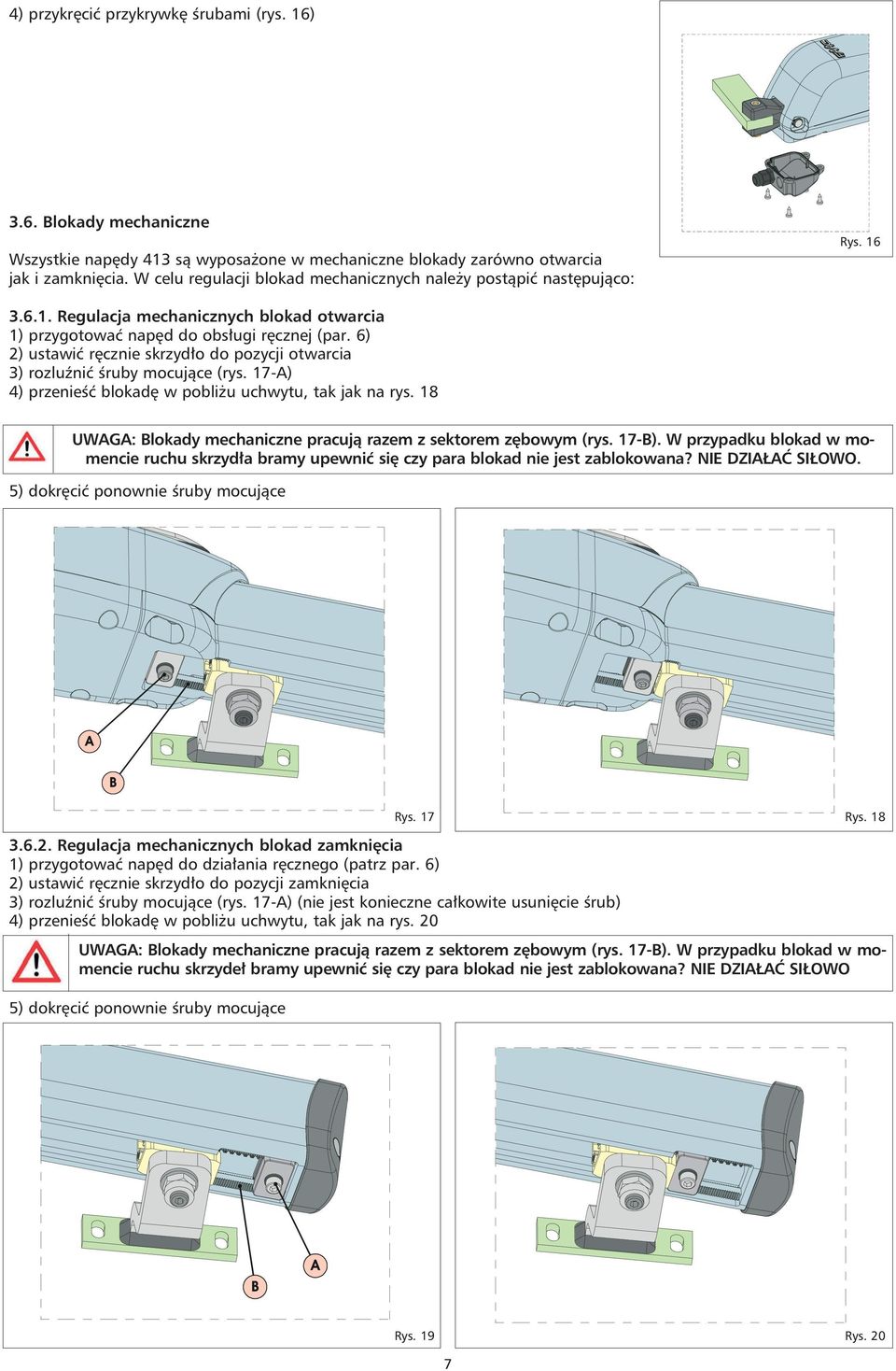 6) 2) ustawić ręcznie skrzydło do pozycji otwarcia 3) rozluźnić śruby mocujące (rys. 17-A) 4) przenieść blokadę w pobliżu uchwytu, tak jak na rys.