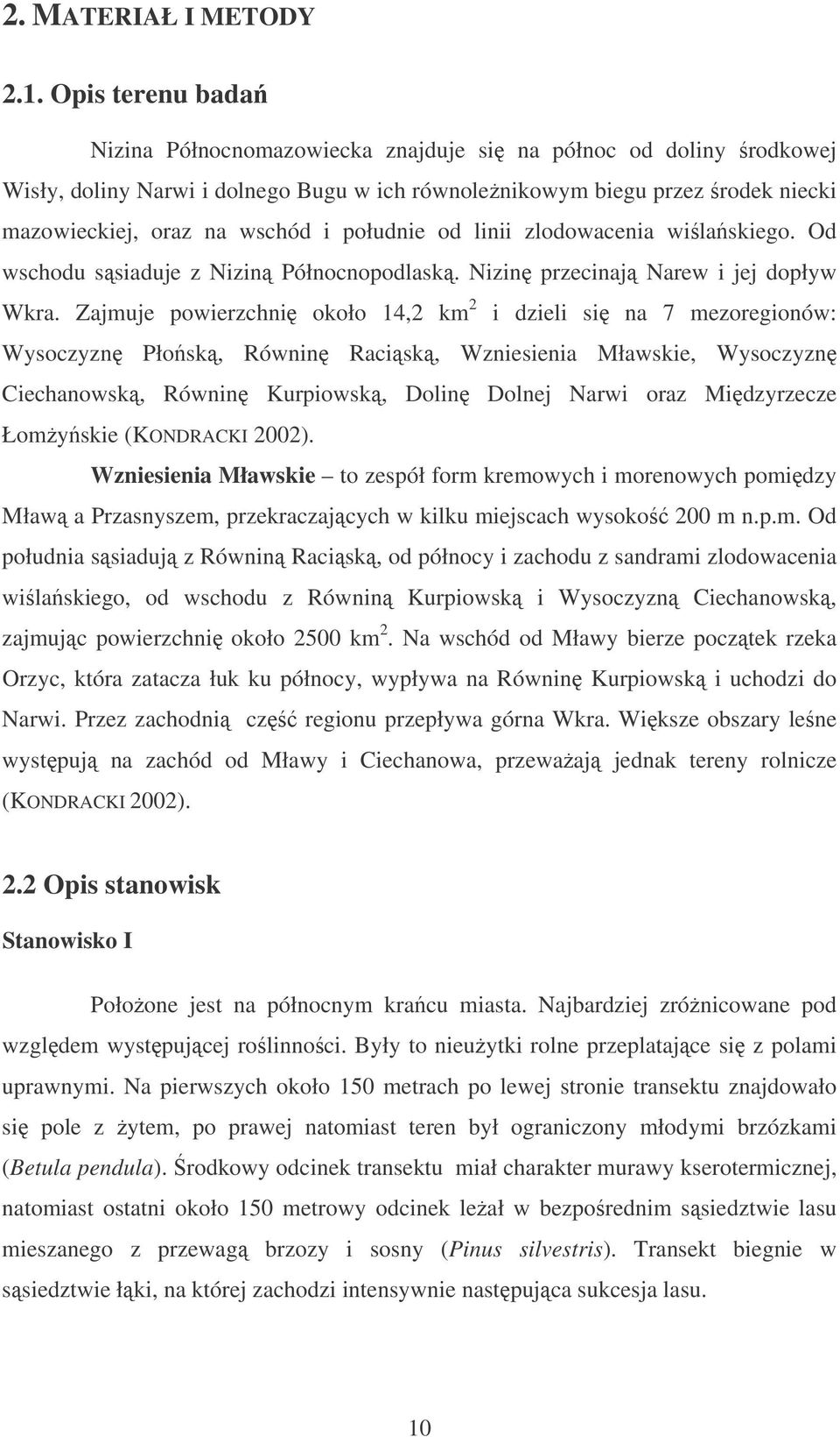południe od linii zlodowacenia wila skiego. Od wschodu ssiaduje z Nizin Północnopodlask. Nizin przecinaj Narew i jej dopływ Wkra.