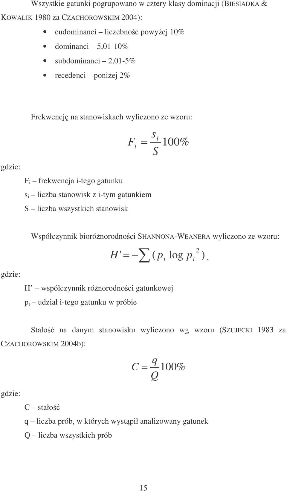 S 100% Współczynnik biorónorodnoci SHANNONA-WEANERA wyliczono ze wzoru: H, ' = ( p i log p i ) 2 gdzie: H współczynnik rónorodnoci gatunkowej p i udział i-tego gatunku w próbie Stało