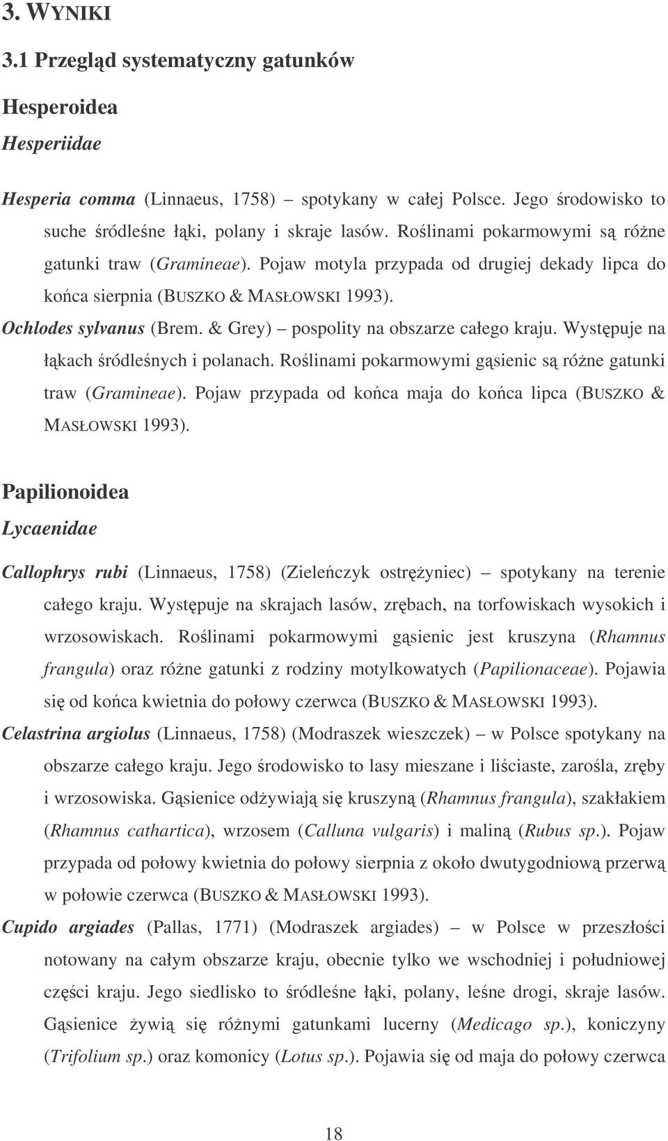& Grey) pospolity na obszarze całego kraju. Wystpuje na łkach ródlenych i polanach. Rolinami pokarmowymi gsienic s róne gatunki traw (Gramineae).