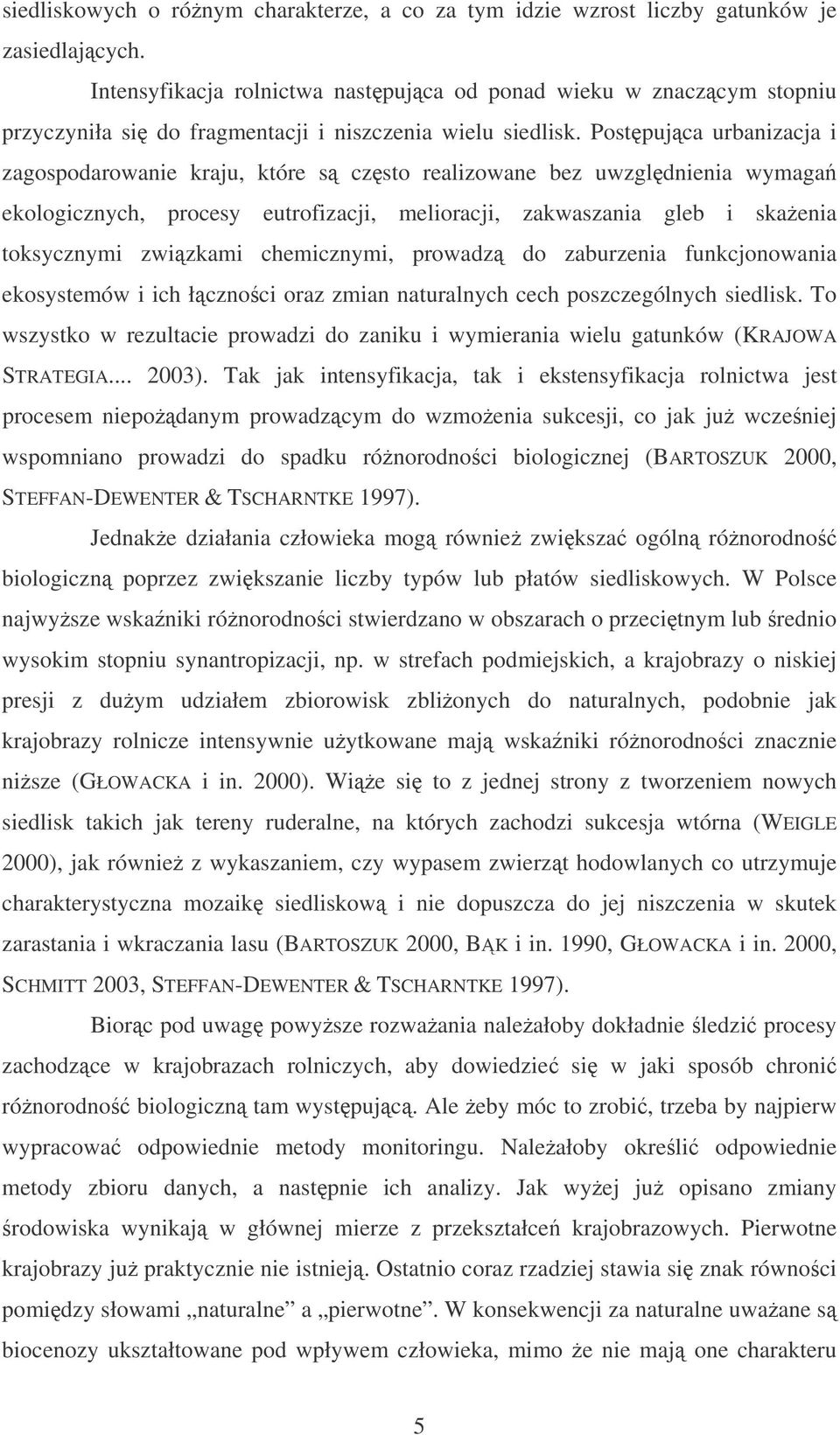 Postpujca urbanizacja i zagospodarowanie kraju, które s czsto realizowane bez uwzgldnienia wymaga ekologicznych, procesy eutrofizacji, melioracji, zakwaszania gleb i skaenia toksycznymi zwizkami