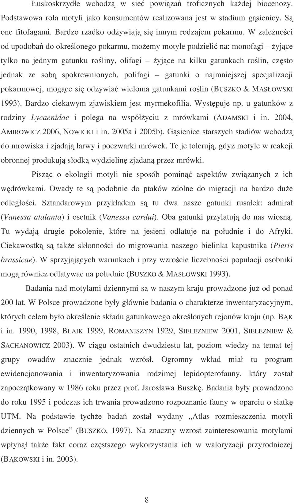 W zalenoci od upodoba do okrelonego pokarmu, moemy motyle podzieli na: monofagi yjce tylko na jednym gatunku roliny, olifagi yjce na kilku gatunkach rolin, czsto jednak ze sob spokrewnionych,