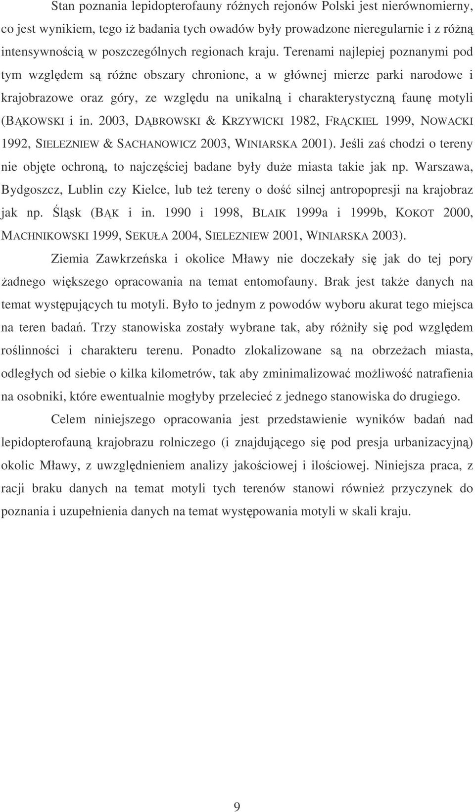 Terenami najlepiej poznanymi pod tym wzgldem s róne obszary chronione, a w głównej mierze parki narodowe i krajobrazowe oraz góry, ze wzgldu na unikaln i charakterystyczn faun motyli (BKOWSKI i in.