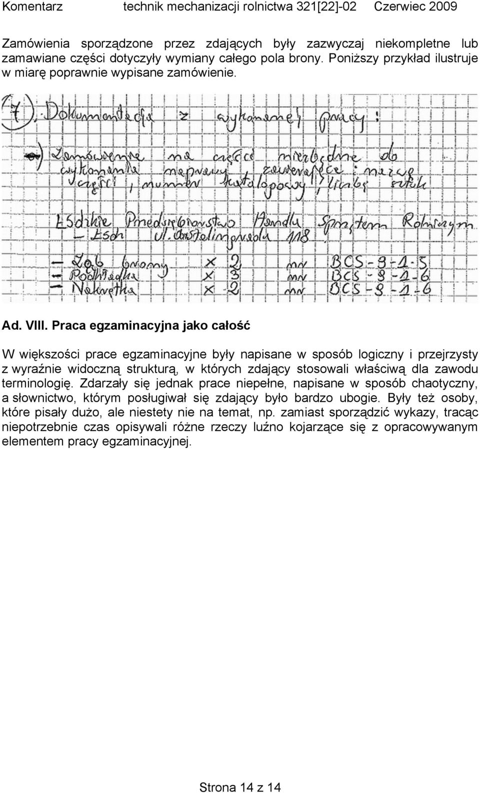 Praca egzaminacyjna jako całość W większości prace egzaminacyjne były napisane w sposób logiczny i przejrzysty z wyraźnie widoczną strukturą, w których zdający stosowali właściwą dla zawodu