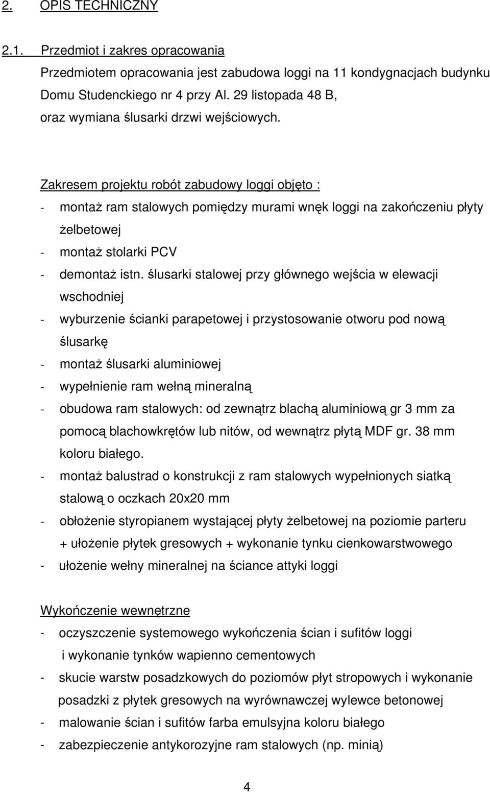 Zakresem projektu robót zabudowy loggi objęto : - montaż ram stalowych pomiędzy murami wnęk loggi na zakończeniu płyty żelbetowej - montaż stolarki PCV - demontaż istn.