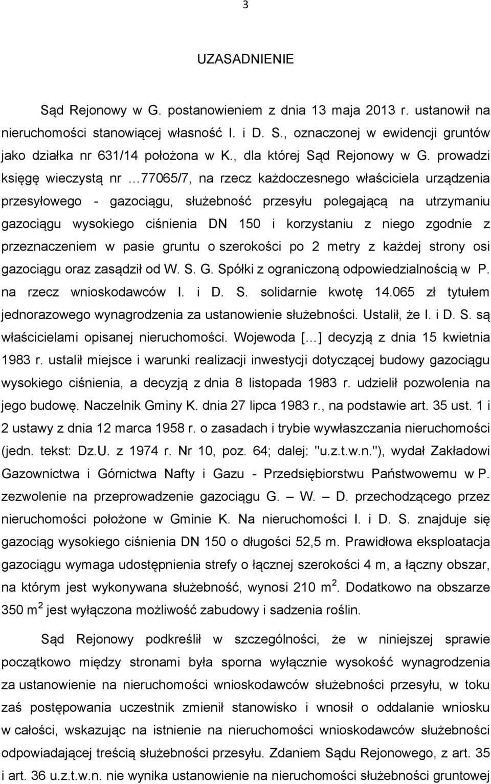 prowadzi księgę wieczystą nr 77065/7, na rzecz każdoczesnego właściciela urządzenia przesyłowego - gazociągu, służebność przesyłu polegającą na utrzymaniu gazociągu wysokiego ciśnienia DN 150 i