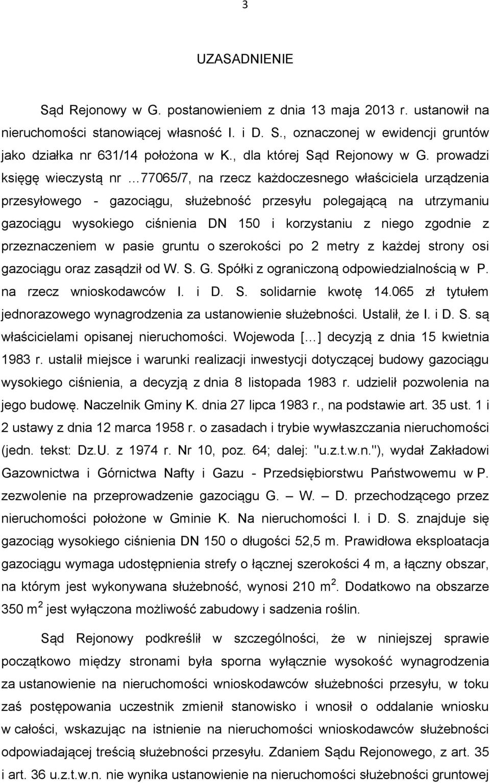 prowadzi księgę wieczystą nr 77065/7, na rzecz każdoczesnego właściciela urządzenia przesyłowego - gazociągu, służebność przesyłu polegającą na utrzymaniu gazociągu wysokiego ciśnienia DN 150 i