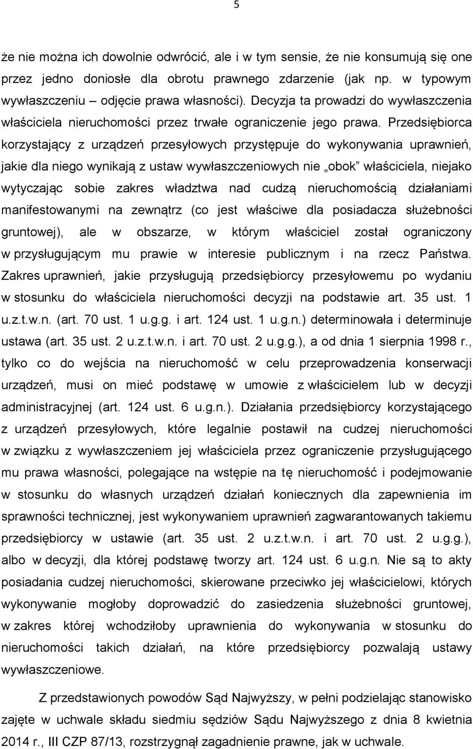 Przedsiębiorca korzystający z urządzeń przesyłowych przystępuje do wykonywania uprawnień, jakie dla niego wynikają z ustaw wywłaszczeniowych nie obok właściciela, niejako wytyczając sobie zakres