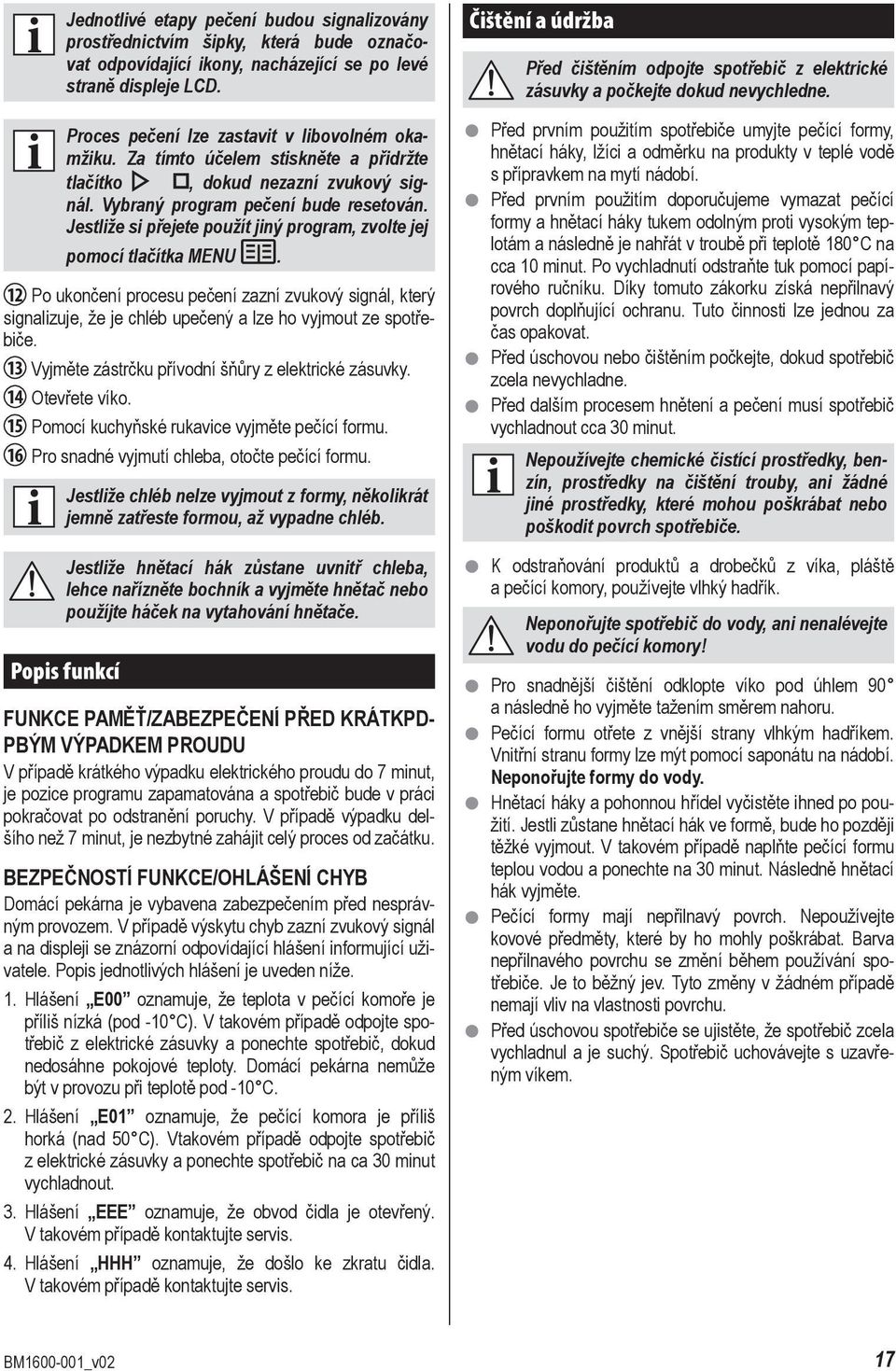 Jestliže si přejete použít jiný program, zvolte jej pomocí tlačítka MENU. 12 Po ukončení procesu pečení zazní zvukový signál, který signalizuje, že je chléb upečený a lze ho vyjmout ze spotřebiče.