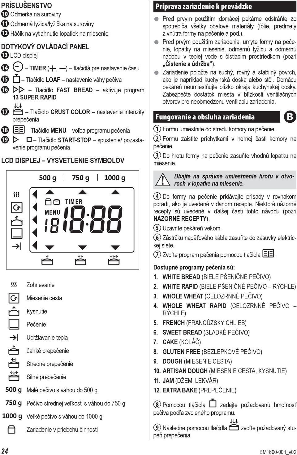 Tlačidlo START-STOP spustenie/ pozastavenie programu pečenia LCD DISPLEJ VYSVETLENIE SYMBOLOV Príprava zariadenie k prevádzke Pred prvým použitím domácej pekárne odstráňte zo spotrebiča všetky