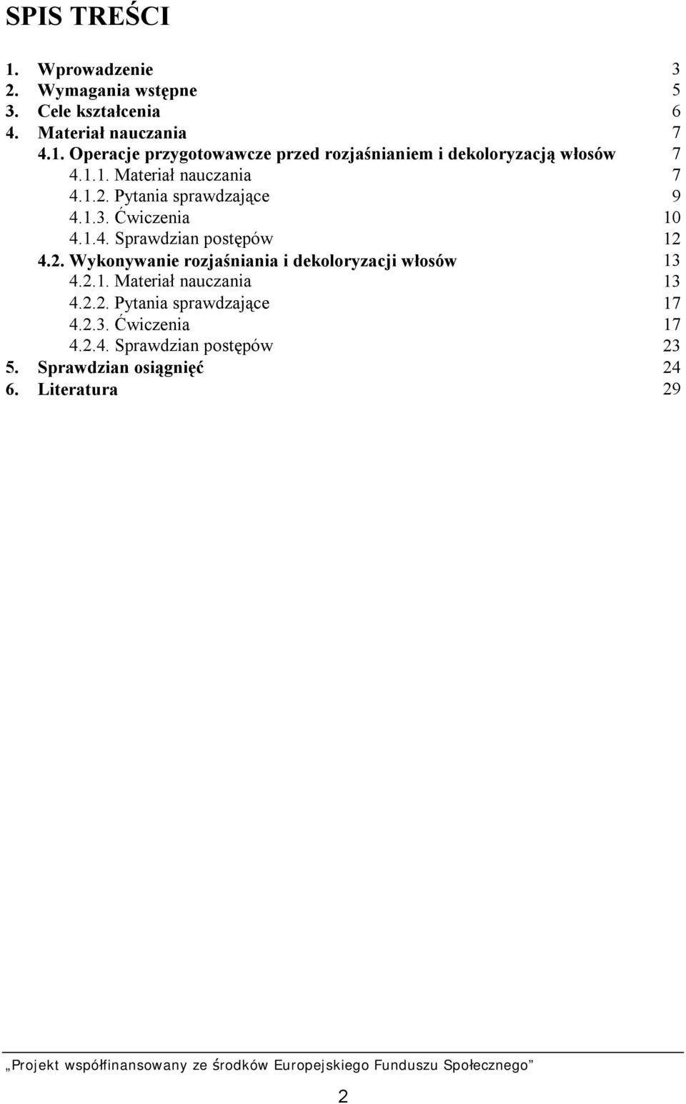 2.1. Materiał nauczania 13 4.2.2. Pytania sprawdzające 17 4.2.3. Ćwiczenia 17 4.2.4. Sprawdzian postępów 23 5.