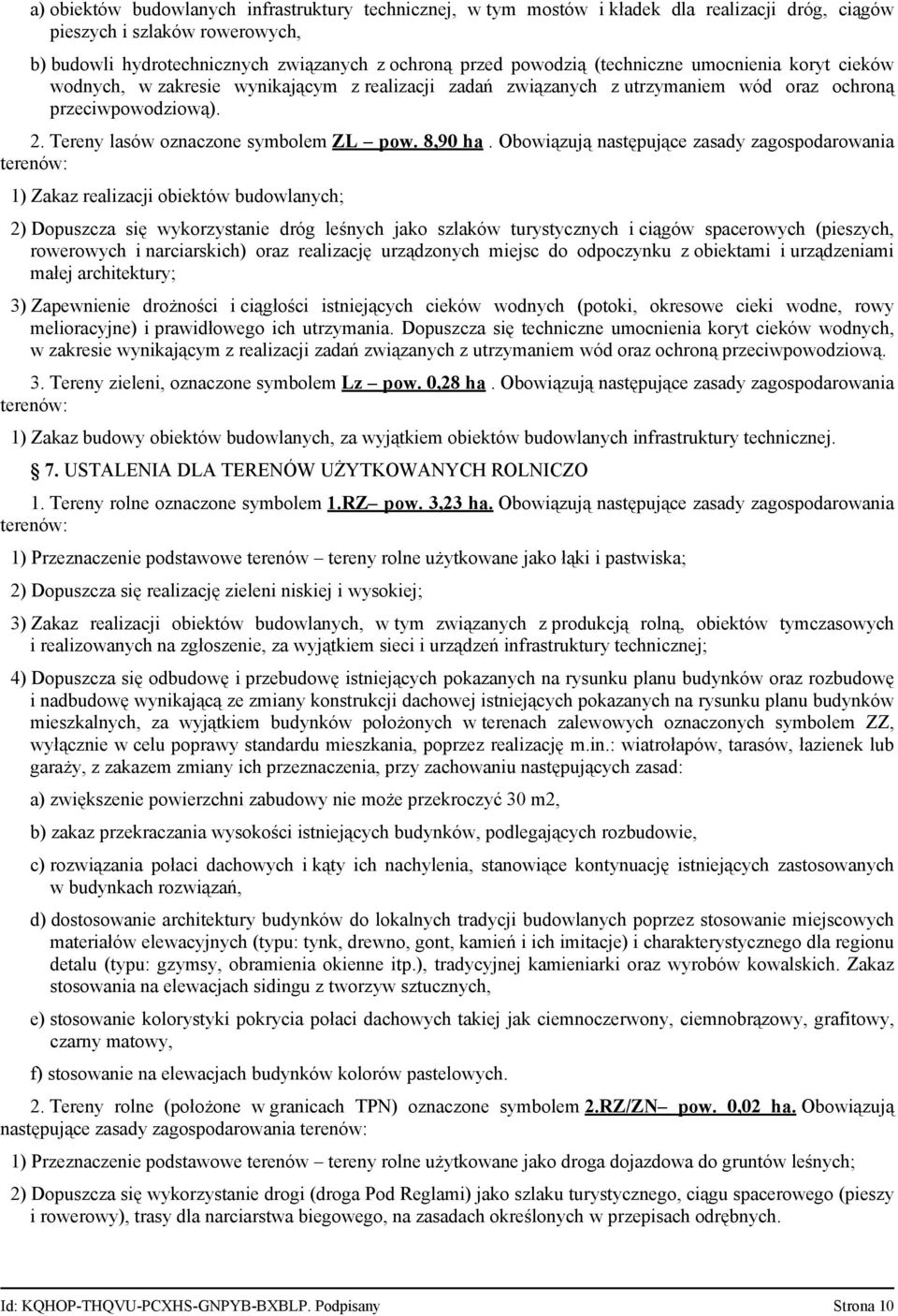 Obowiązują następujące zasady zagospodarowania terenów: 1) Zakaz realizacji obiektów budowlanych; 2) Dopuszcza się wykorzystanie dróg leśnych jako szlaków turystycznych i ciągów spacerowych