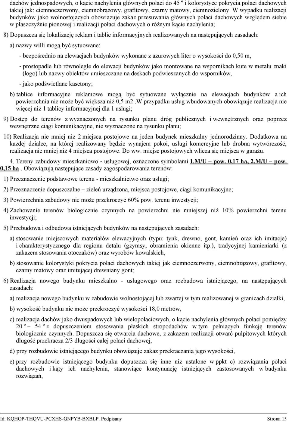 nachylenia; 8) Dopuszcza się lokalizację reklam i tablic informacyjnych realizowanych na następujących zasadach: a) nazwy willi mogą być sytuowane: - bezpośrednio na elewacjach budynków wykonane z
