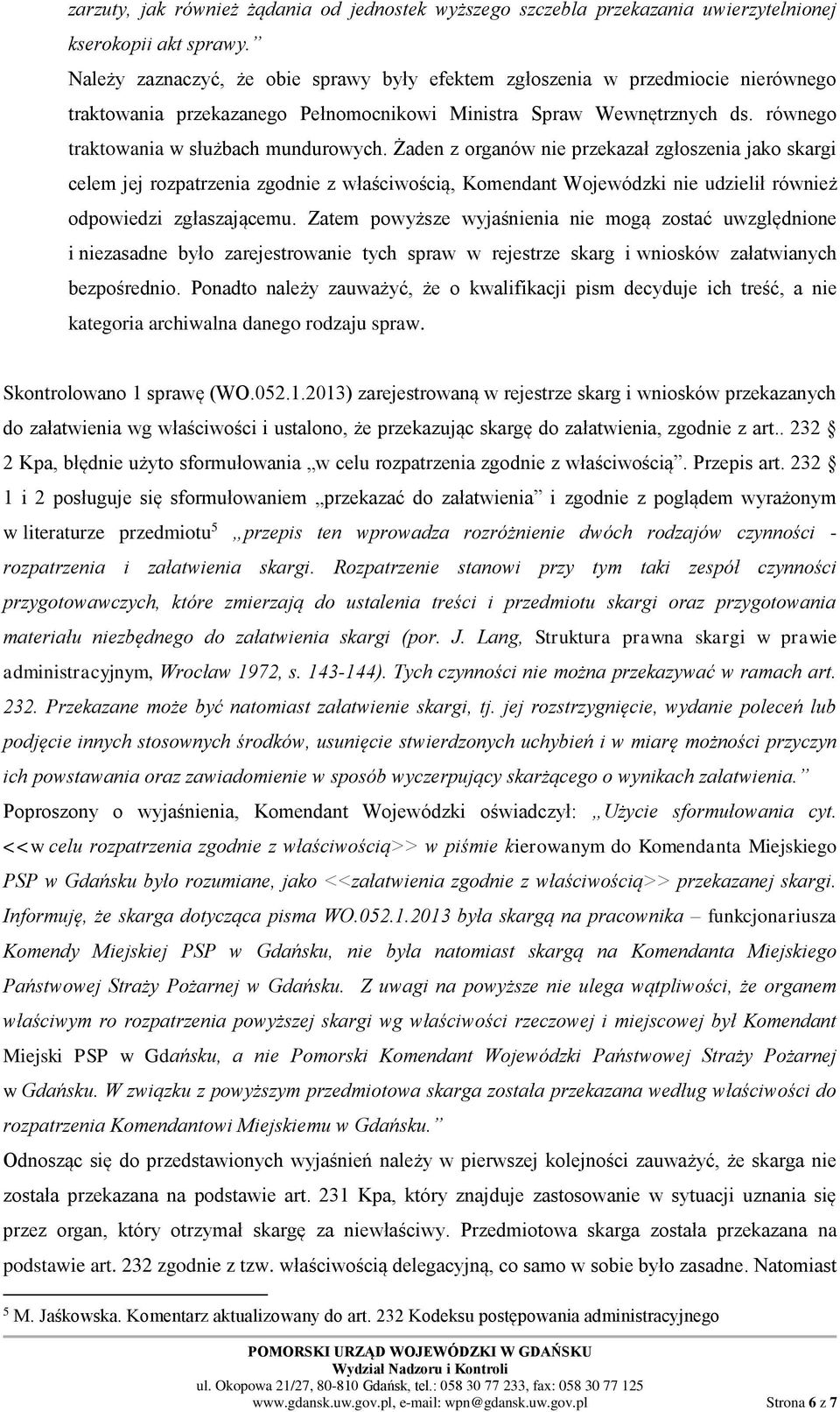 Żaden z organów nie przekazał zgłoszenia jako skargi celem jej rozpatrzenia zgodnie z właściwością, Komendant Wojewódzki nie udzielił również odpowiedzi zgłaszającemu.