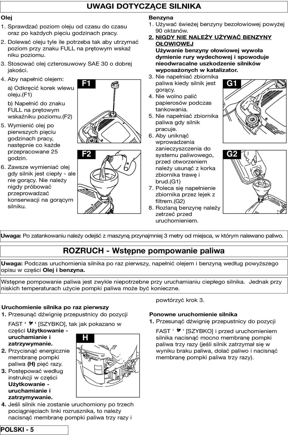Wymienić olej po pierwszych pięciu godzinach pracy, następnie co każde przepracowane 25 F2 godzin. 6. Zawsze wymieniać olej gdy silnik jest ciepły - ale nie gorący.