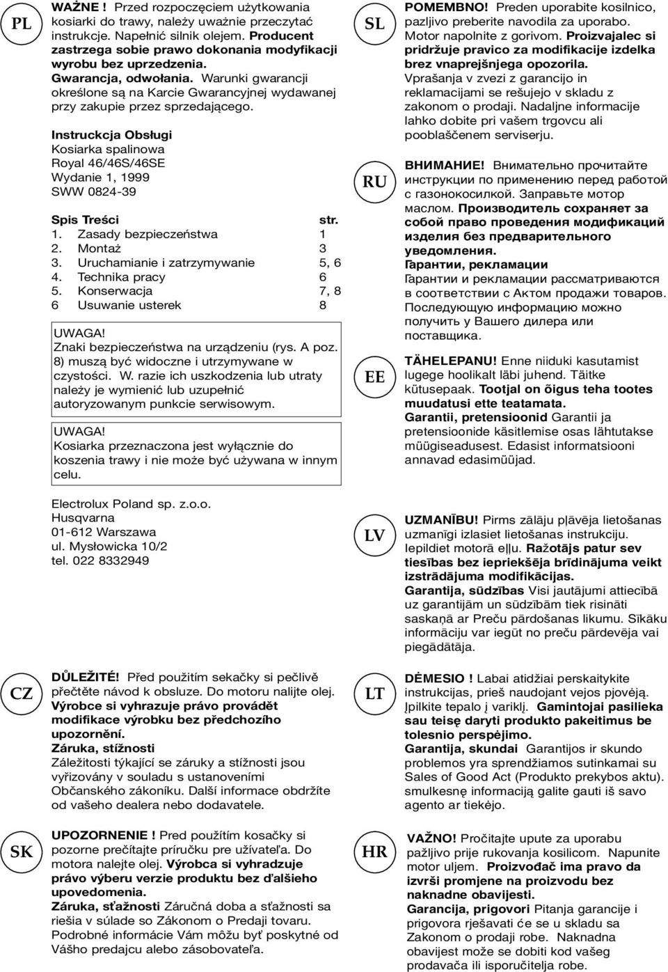 Instruckcja Obsługi Kosiarka spalinowa Royal 46/46S/46SE Wydanie 1, 1999 SWW 0824-39 Spis Treści str. 1. Zasady bezpieczeństwa 1 2. Montaż 3 3. Uruchamianie i zatrzymywanie 5, 6 4. Technika pracy 6 5.