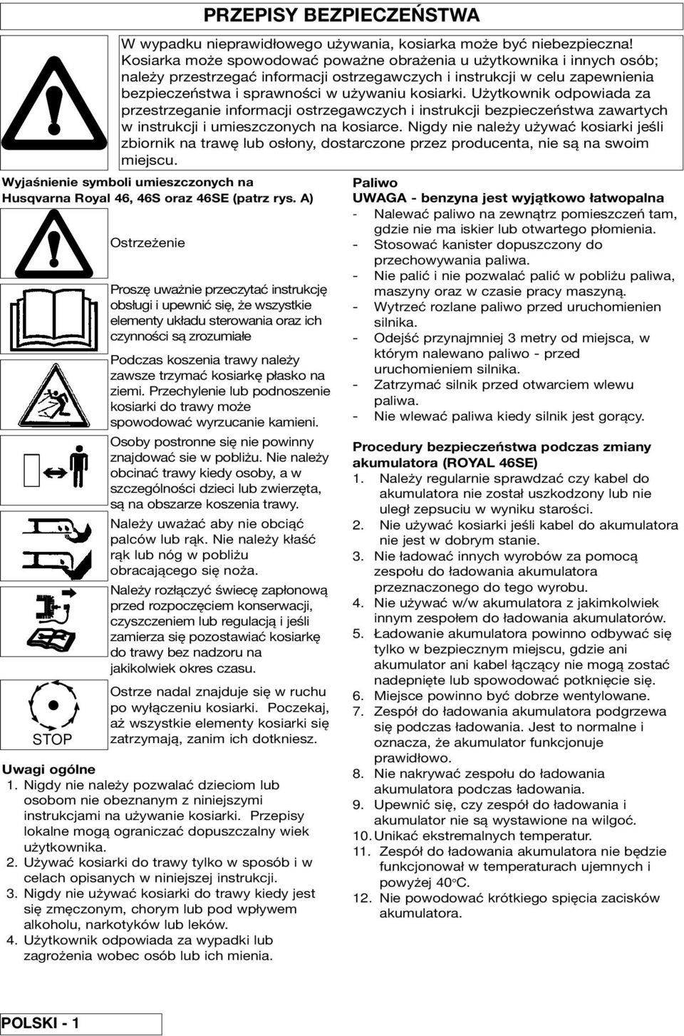 Użytkownik odpowiada za przestrzeganie informacji ostrzegawczych i instrukcji bezpieczeństwa zawartych w instrukcji i umieszczonych na kosiarce.