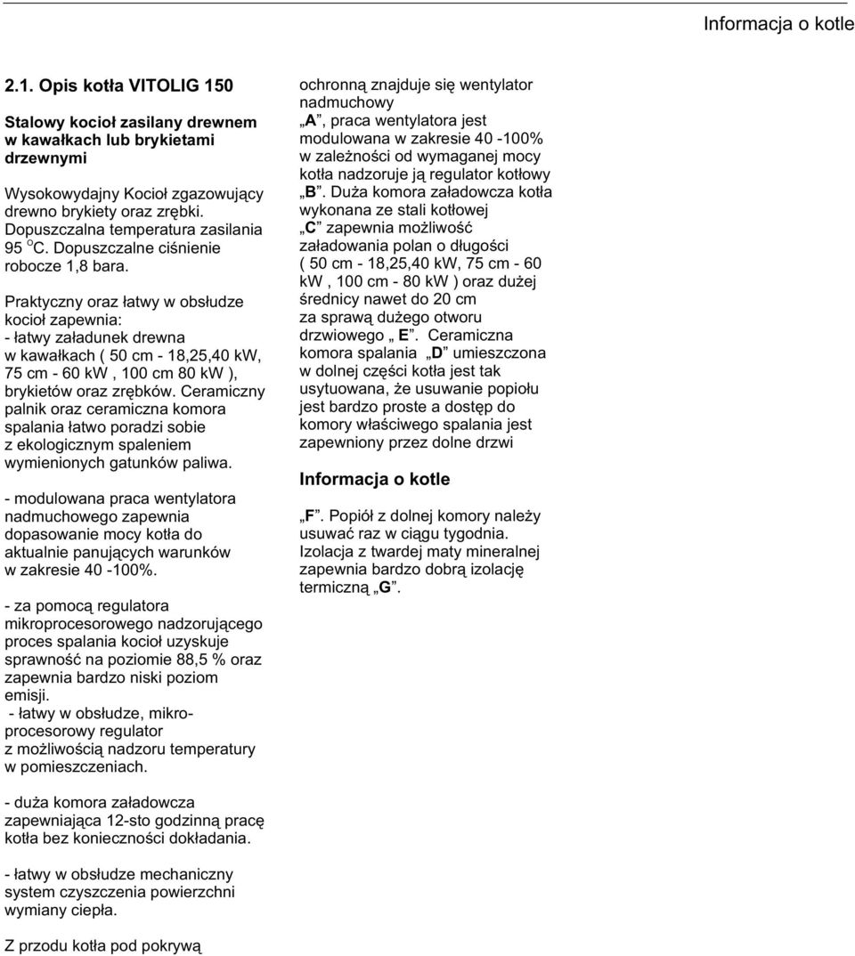 Ceramiczny palnik raz ceramiczna kmra spalania ³atw pradzi sbie z eklgicznym spaleniem wymieninych gatunków paliwa.