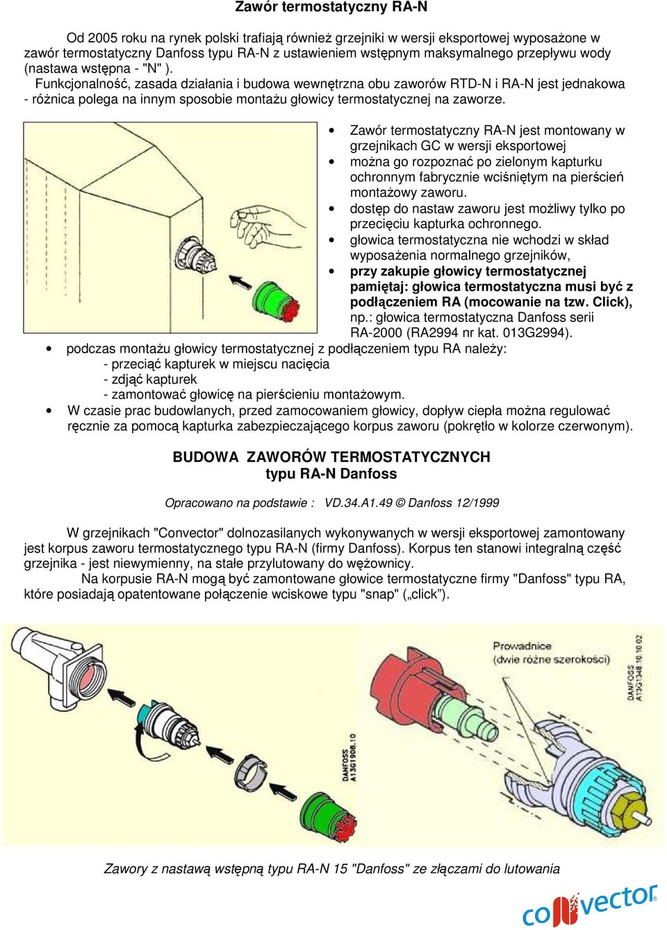 Funkcjonalność, zasada działania i budowa wewnętrzna obu zaworów RTD-N i RA-N jest jednakowa - róŝnica polega na innym sposobie montaŝu głowicy termostatycznej na zaworze.