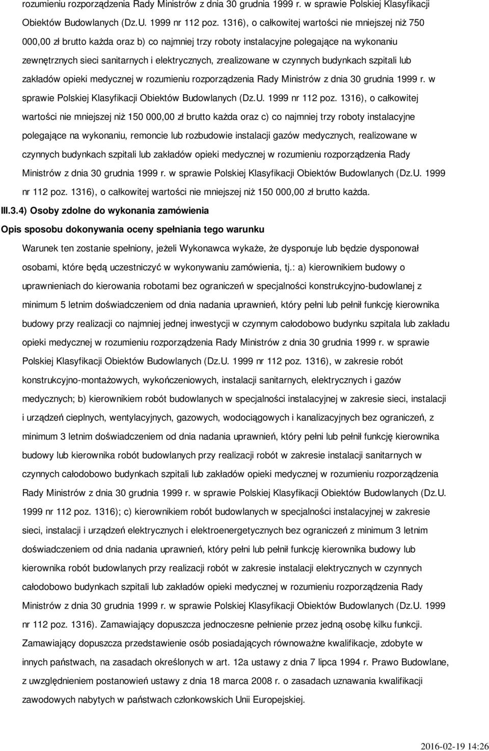 zrealizowane w czynnych budynkach szpitali lub zakładów opieki medycznej w  1316), o całkowitej wartości nie mniejszej niż 150 000,00 zł brutto każda oraz c) co najmniej trzy roboty instalacyjne