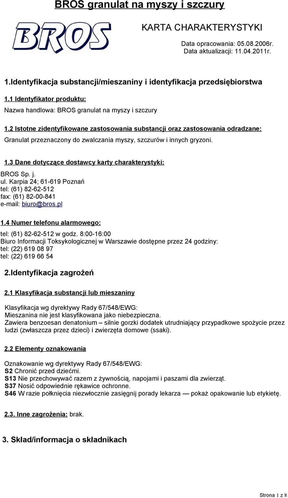 2 Istotne zidentyfikowane zastosowania substancji oraz zastosowania odradzane: Granulat przeznaczony do zwalczania myszy, szczurów i innych gryzoni. 1.