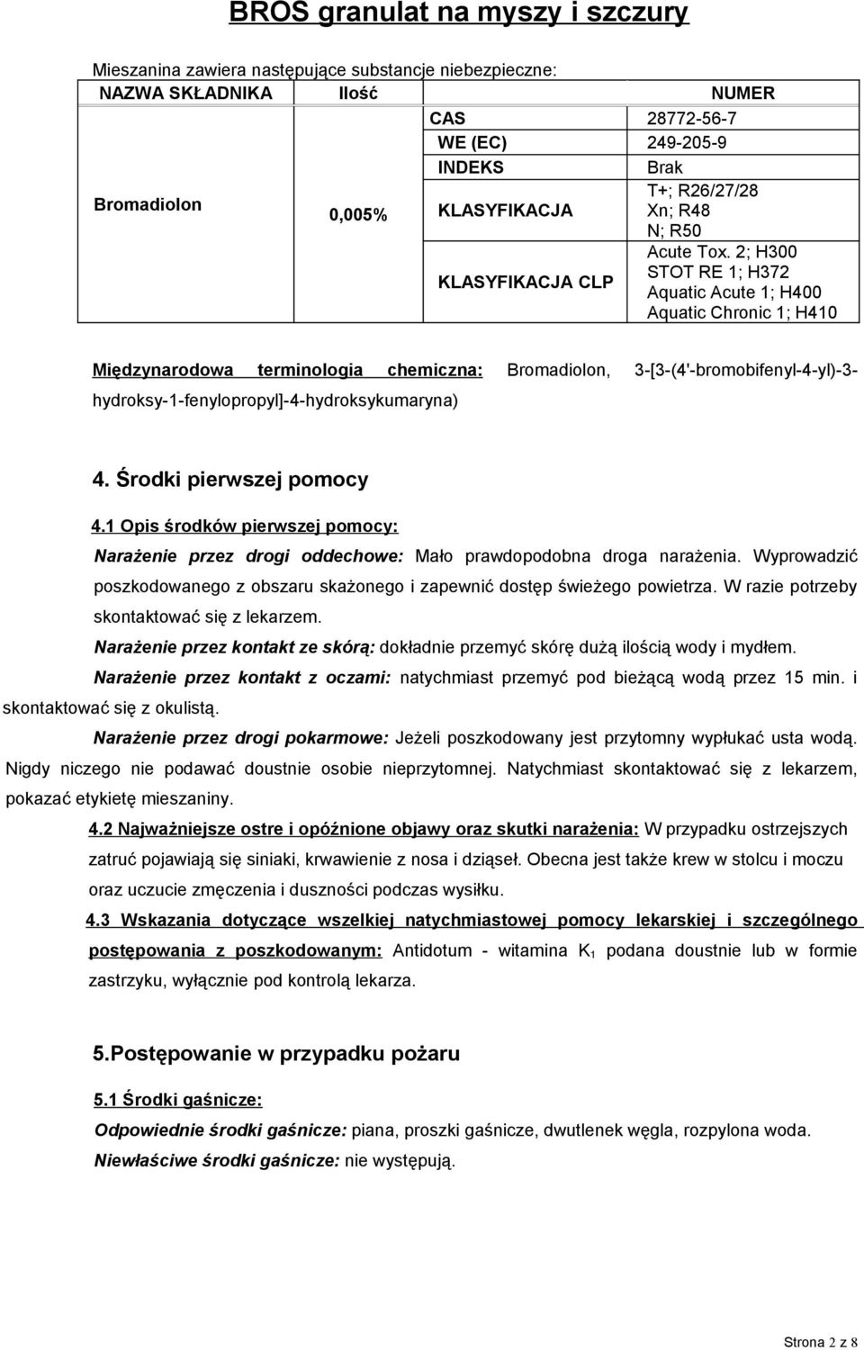 2; H300 STOT RE 1; H372 Aquatic Acute 1; H400 Aquatic Chronic 1; H410 Międzynarodowa terminologia chemiczna: Bromadiolon, 3-[3-(4'-bromobifenyl-4-yl)-3- hydroksy-1-fenylopropyl]-4-hydroksykumaryna) 4.